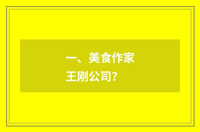 一、美食作家王刚公司?