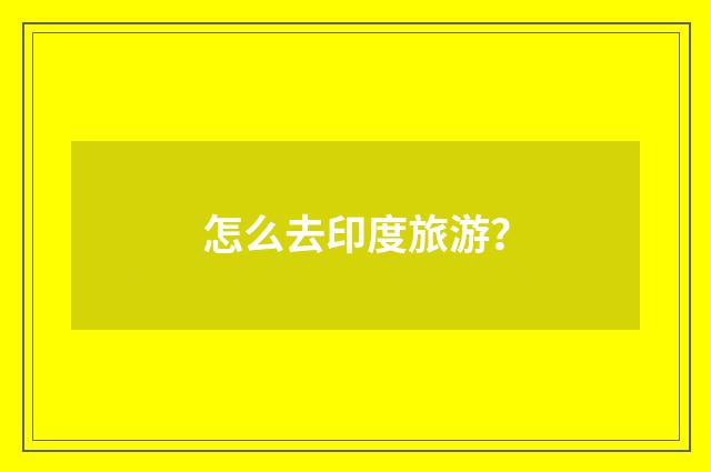 怎么去印度旅游？