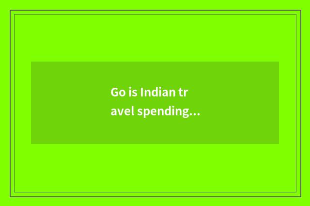 Go is Indian travel spending high?