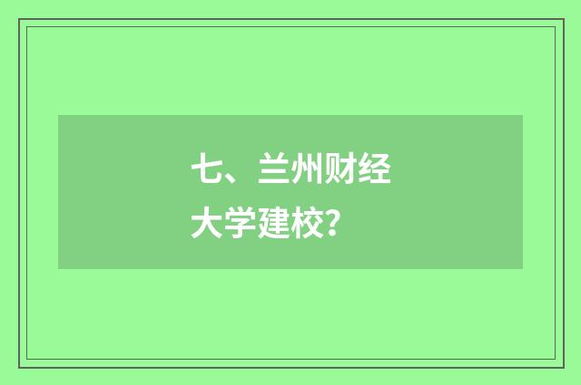 七、兰州财经大学建校？