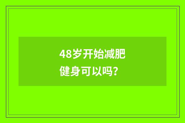 48岁开始减肥健身可以吗?