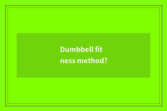 Dumbbell fitness method?