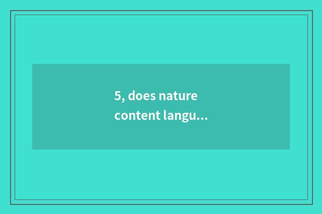 5, does nature content language admire analyse to show a language?