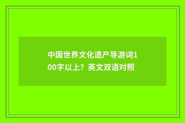 中国世界文化遗产导游词100字以上？英文双语对照