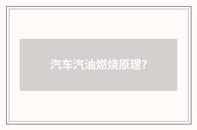 汽车汽油燃烧原理？