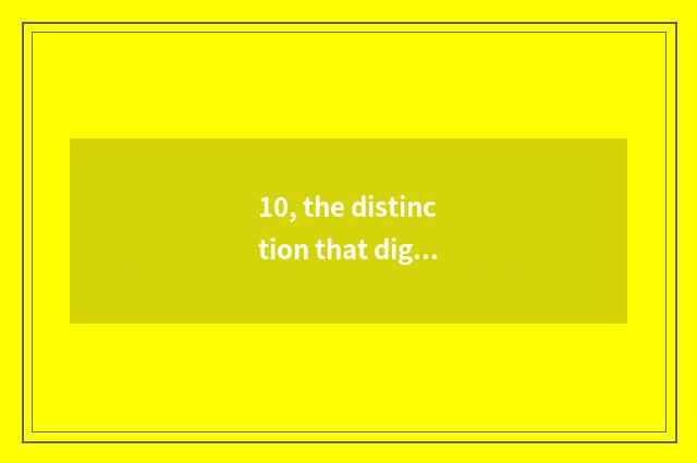 10, the distinction that digital camera and sheet turn over?