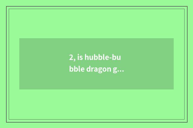 2, is hubble-bubble dragon game connected close skill?
