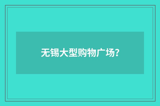 无锡大型购物广场？