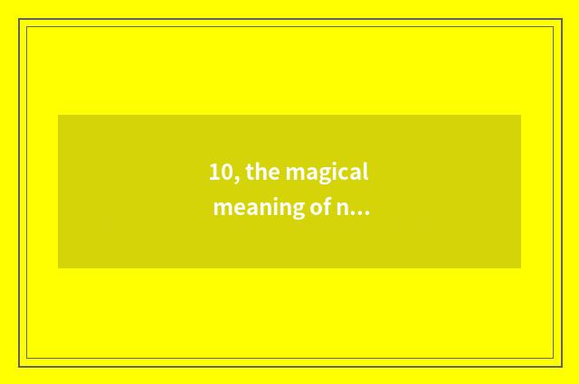 10, the magical meaning of nature?