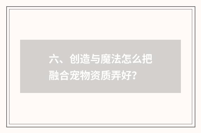六、创造与魔法怎么把融合宠物资质弄好？