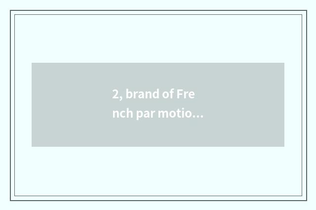 2, brand of French par motion?
