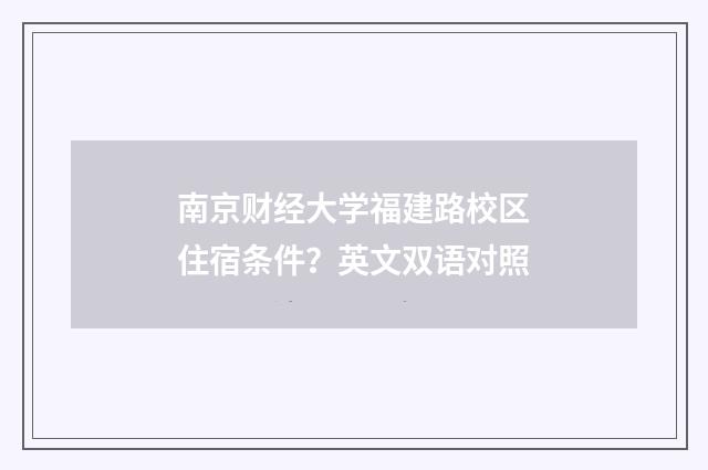 南京财经大学福建路校区住宿条件?英文双语对照