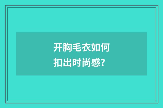 开胸毛衣如何扣出时尚感?