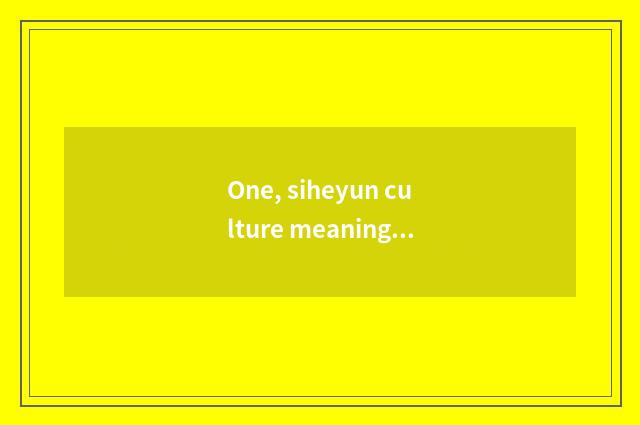 One, siheyun culture meaning?