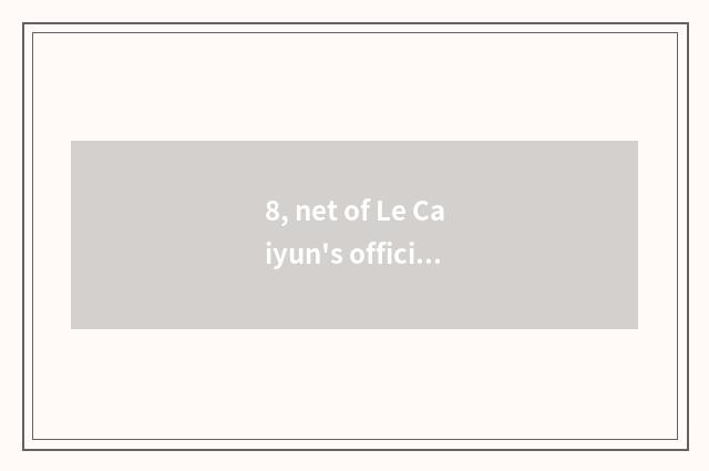 8, net of Le Caiyun's official?