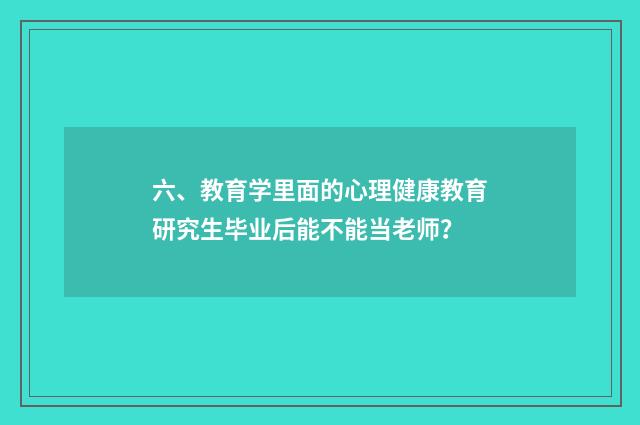 六、教育学里面的心理健康教育研究生毕业后能不能当老师?