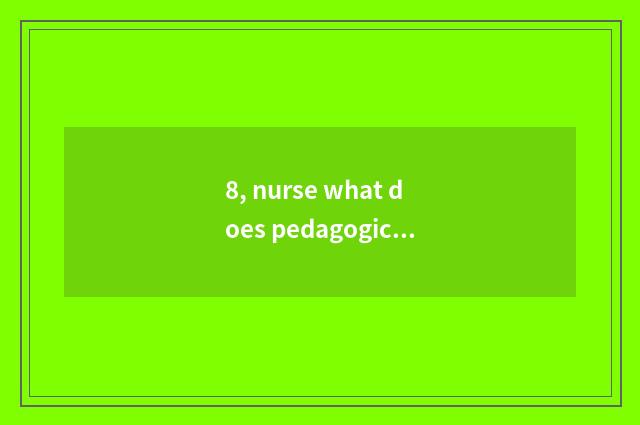 8, nurse what does pedagogic graduate student learn?