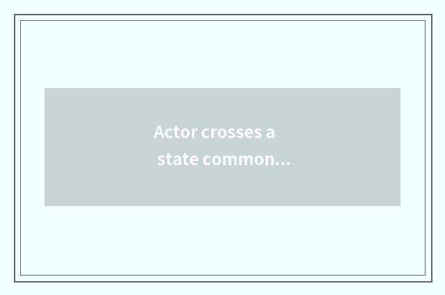 Actor crosses a state common phenomenon of the activity