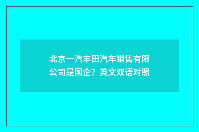 北京一汽丰田汽车销售有限公司是国企？英文双语对照