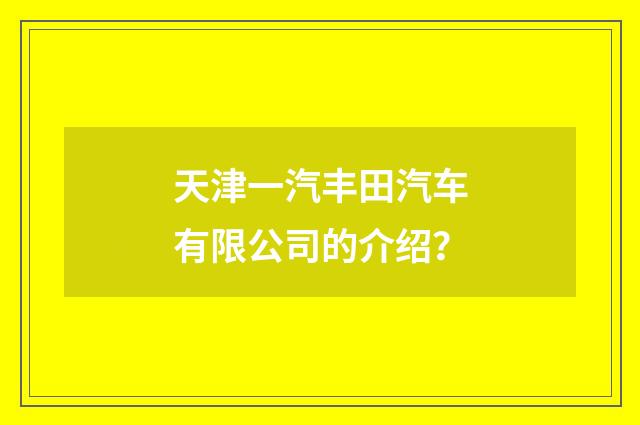 天津一汽丰田汽车有限公司的介绍？