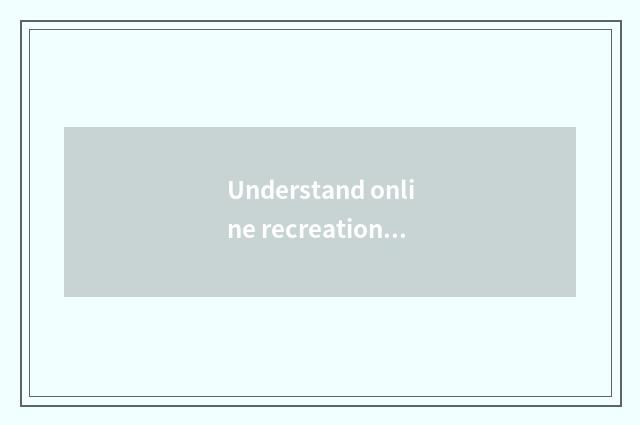 Understand online recreation channel