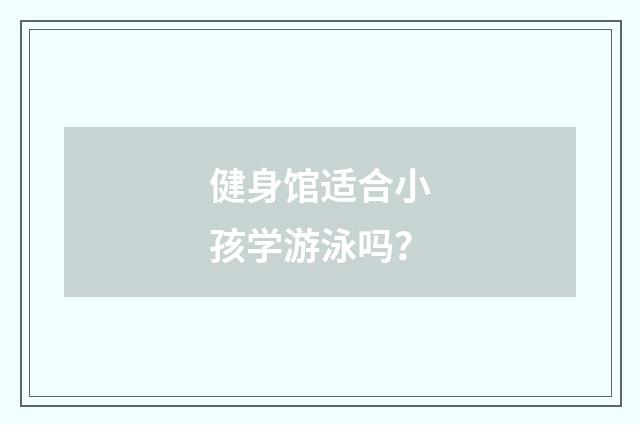 健身馆适合小孩学游泳吗？