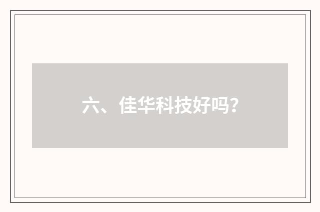 六、佳华科技好吗?
