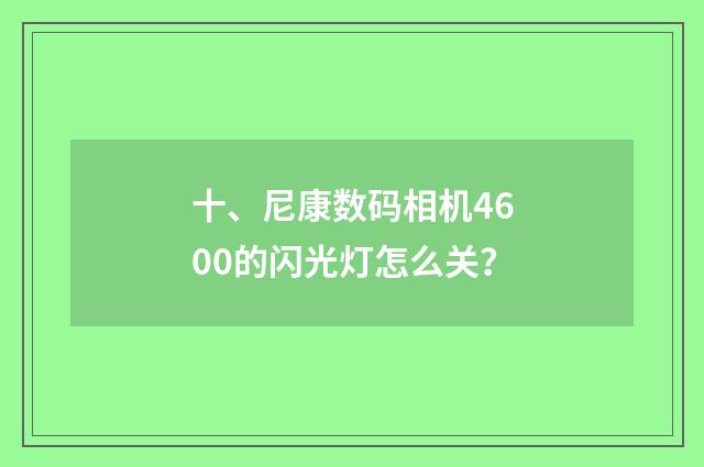 十、尼康数码相机4600的闪光灯怎么关？