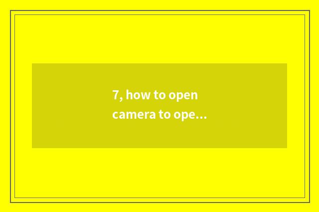 7, how to open camera to open flashlight?