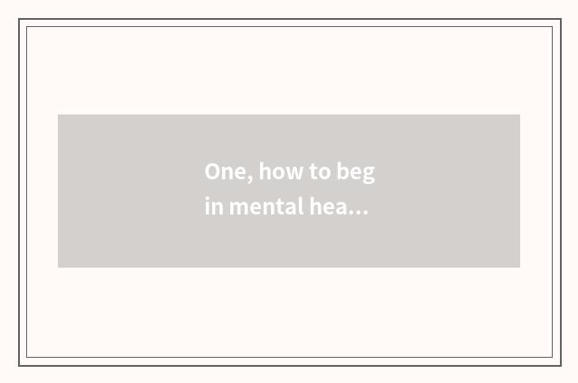 One, how to begin mental health to teach the job?
