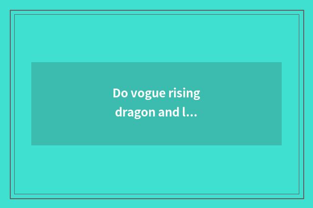 Do vogue rising dragon and leisurely buy distinction?