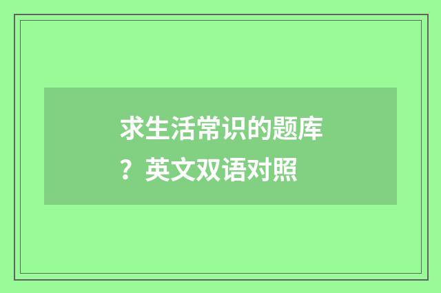 求生活常识的题库?英文双语对照