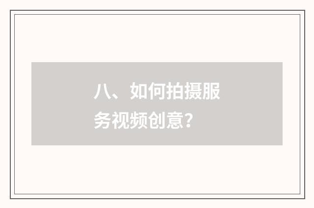 八、如何拍摄服务视频创意？