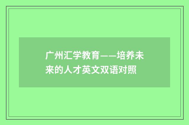 广州汇学教育——培养未来的人才英文双语对照