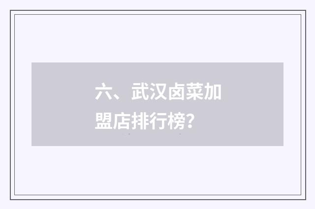 六、武汉卤菜加盟店排行榜?