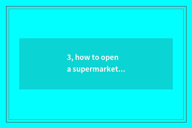 3, how to open a supermarket to join in inn pays tax?
