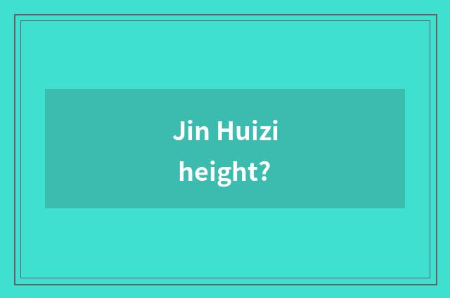 Jin Huizi height?