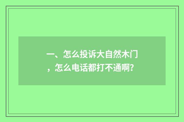 一、怎么投诉大自然木门,怎么电话都打不通啊?