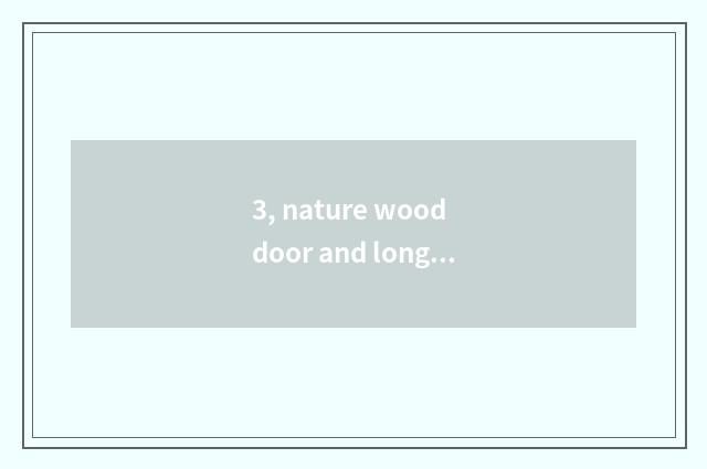 3, nature wood door and long to long for wooden door which good?