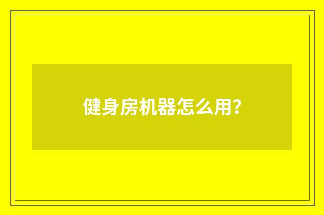 健身房机器怎么用？