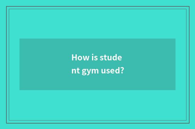 How is student gym used?