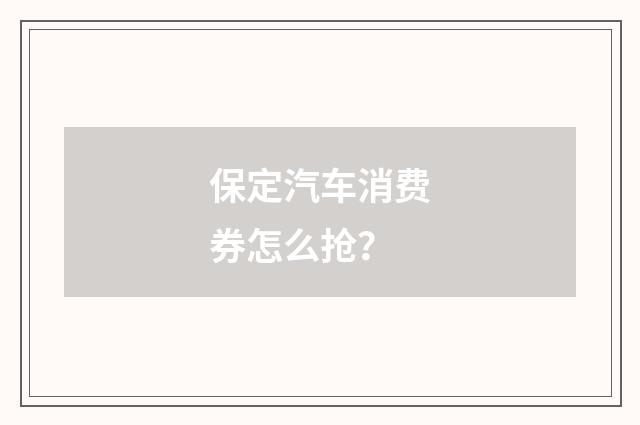 保定汽车消费券怎么抢？