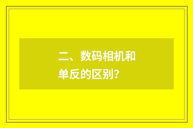 二、数码相机和单反的区别?