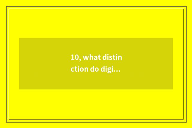 10, what distinction do digital camera and sheet have instead?