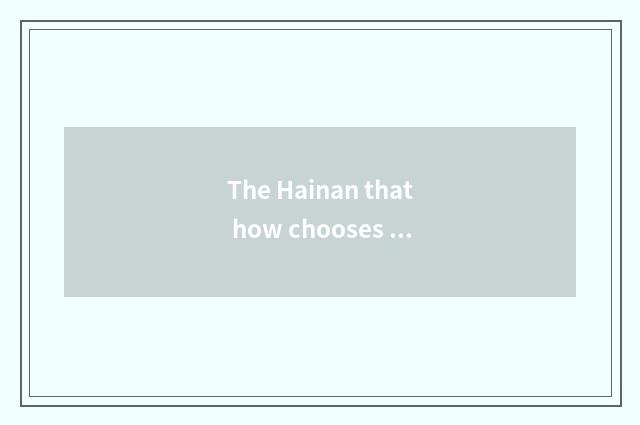 The Hainan that how chooses to suit the child teachs a net