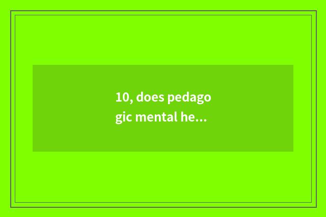 10, does pedagogic mental health groom how to learn quickly?