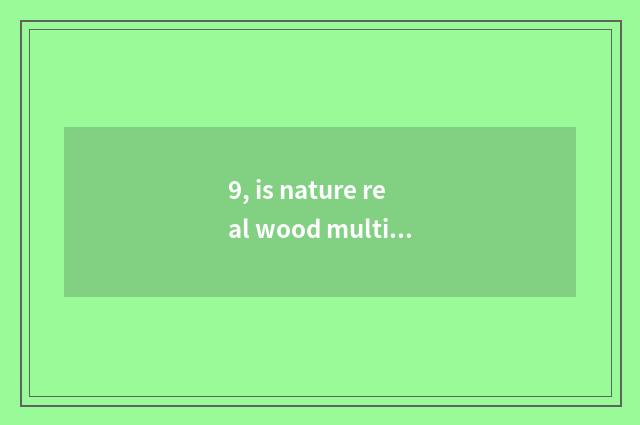 9, is nature real wood multilayer floor environmental protection?