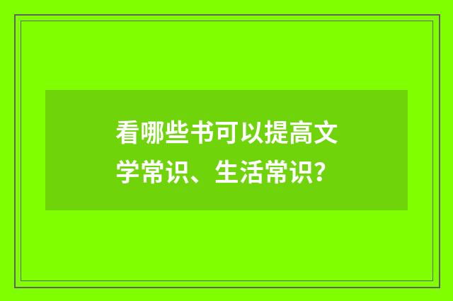 看哪些书可以提高文学常识、生活常识？