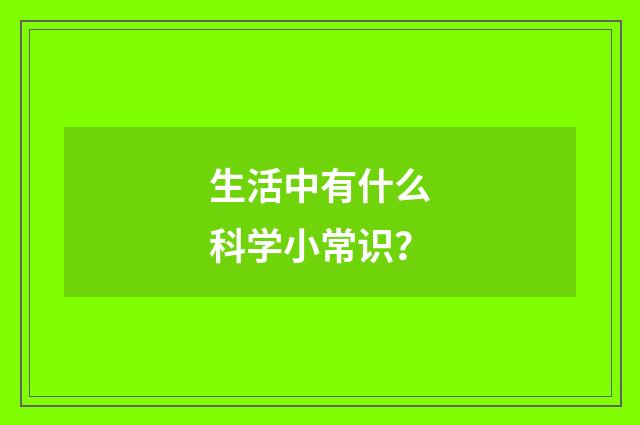 生活中有什么科学小常识?