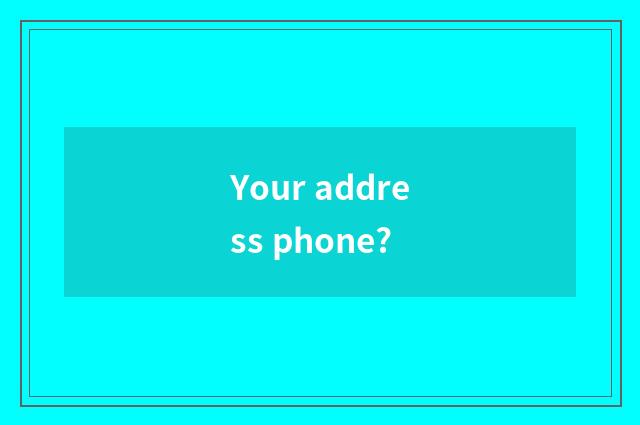 Your address phone?